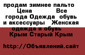 продам зимнее пальто! › Цена ­ 2 500 - Все города Одежда, обувь и аксессуары » Женская одежда и обувь   . Крым,Старый Крым